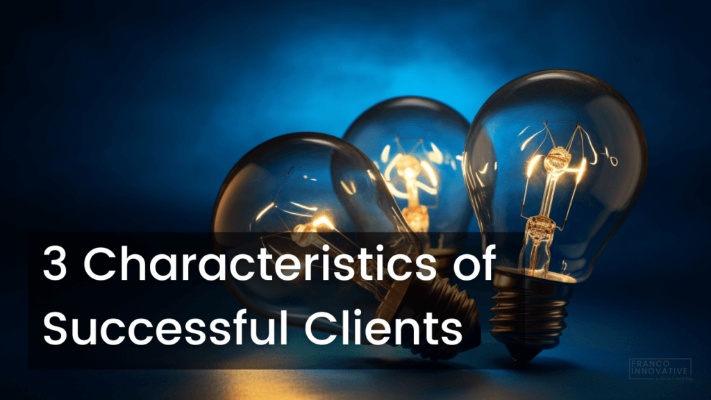 3 Characteristics of Successful Clients at Franco Innovative
