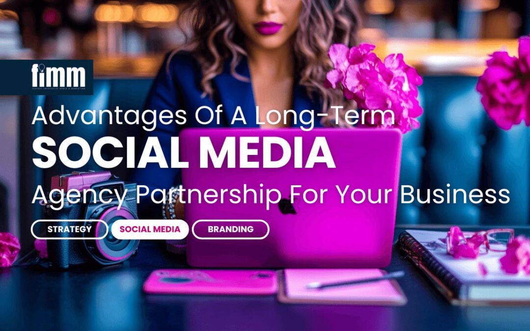 Advantages Of A Long-Term Social Media Agency Partnership For Your Business