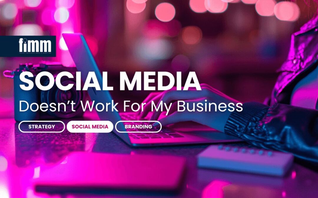 Why Social Media Doesn’t Work for My Business—and How to Fix It