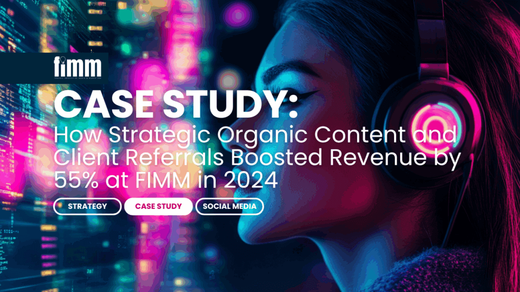 How Strategic Organic Content and Client Referrals Boosted Revenue by 55% at FIMM in 2024