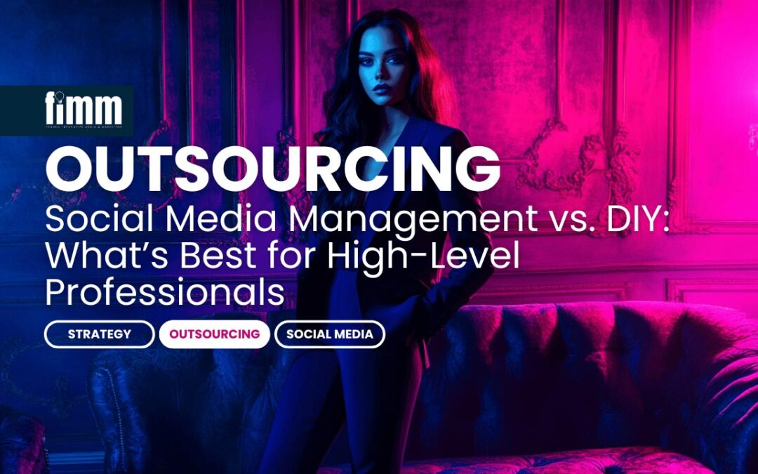 Outsourcing Social Media Management vs. DIY: What’s Best for High-Level Professionals