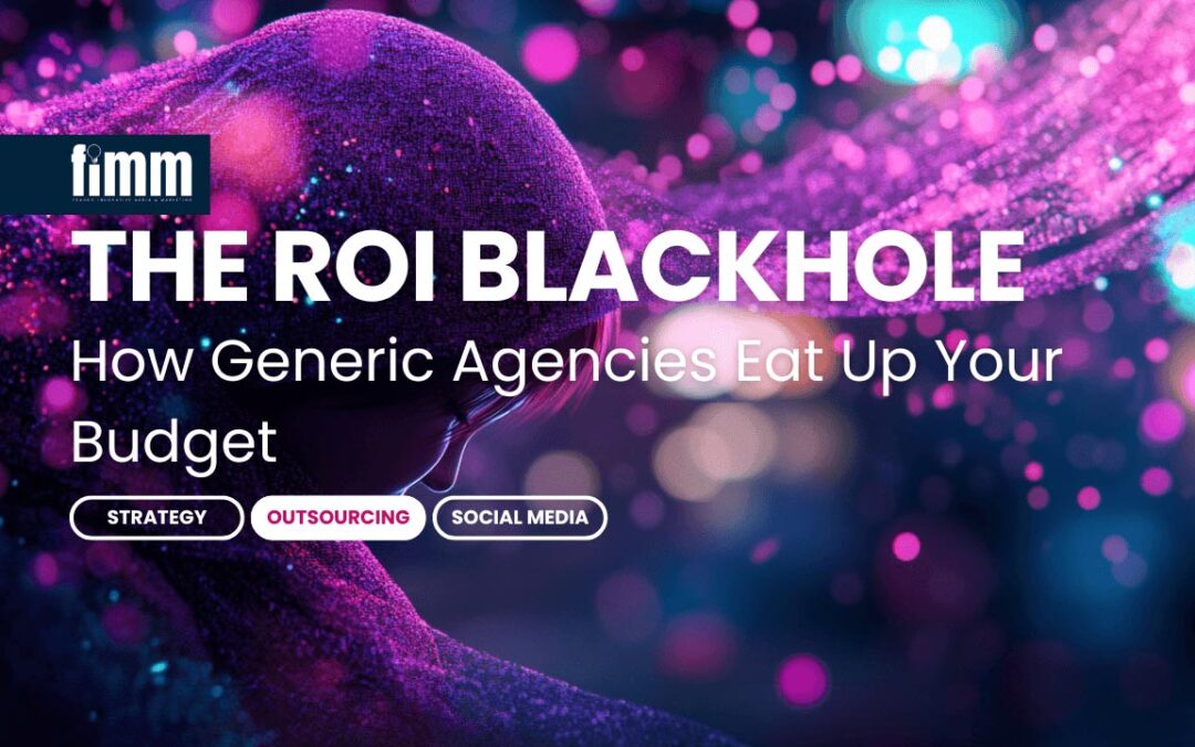 The ROI Black Hole: How Generic Agencies Eat Up Your Budget 